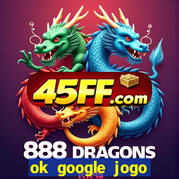 ok google jogo para ganhar dinheiro